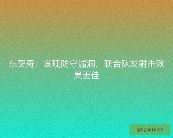 东契奇：发现防守漏洞，联合队友射击效果更佳